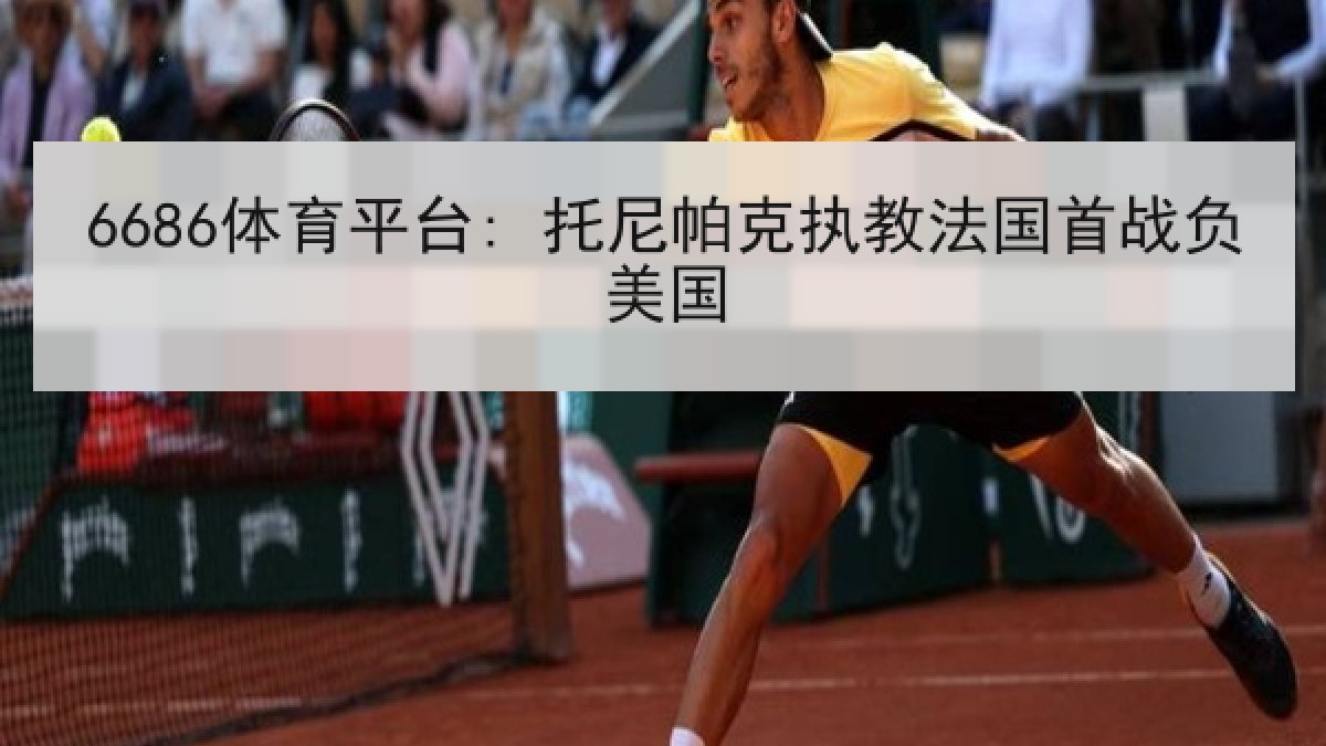 6686体育平台: 托尼帕克执教法国首战负美国 6686体育平台: 托尼帕克执教法国首战负美国